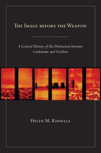 The Image before the Weapon: A Critical History of the Distinction between Combatant and Civilian (Paperback)