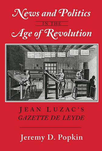 News and Politics in the Age of Revolution: Jean Luzac's "Gazette de Leyde" (Paperback)