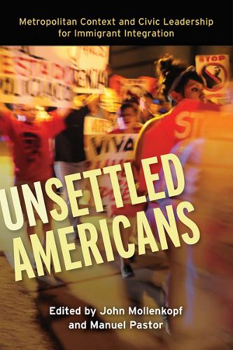 Unsettled Americans: Metropolitan Context and Civic Leadership for Immigrant Integration (Hardback)