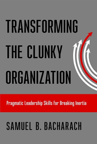 Transforming the Clunky Organization: Pragmatic Leadership Skills for Breaking Inertia - The Pragmatic Leadership Series (Hardback)