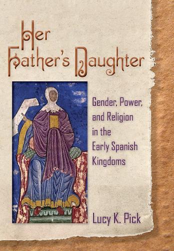 Her Father's Daughter: Gender, Power, and Religion in the Early Spanish Kingdoms (Hardback)
