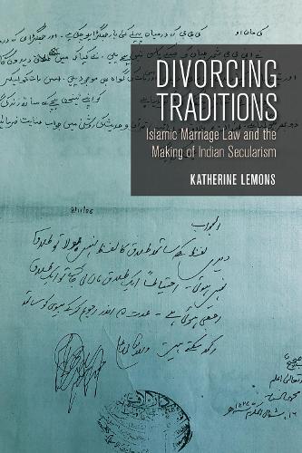 Divorcing Traditions: Islamic Marriage Law and the Making of Indian Secularism (Paperback)
