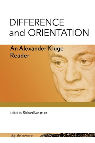 Difference and Orientation: An Alexander Kluge Reader - signale|TRANSFER: German Thought in Translation (Hardback)