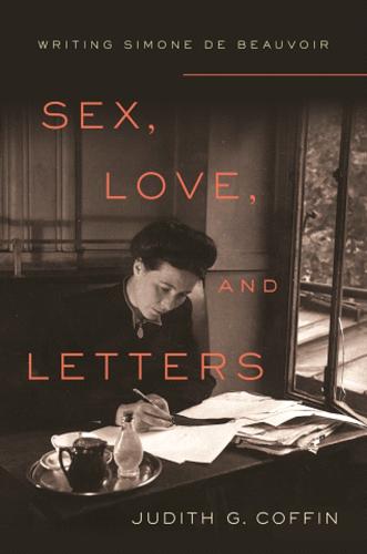 Sex, Love, and Letters: Writing Simone de Beauvoir (Hardback)