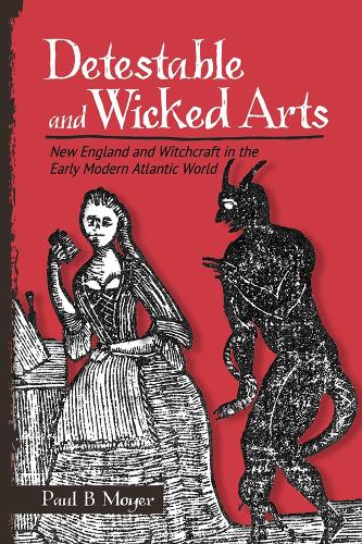 Detestable and Wicked Arts: New England and Witchcraft in the Early Modern Atlantic World (Hardback)