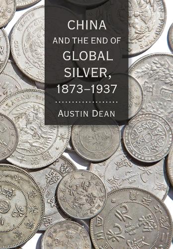 China and the End of Global Silver, 1873-1937 - Cornell Studies in Money (Hardback)