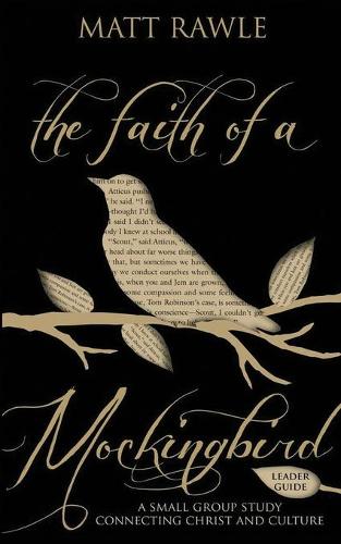 The Faith of a Mockingbird - Leader Guide: A Small Group Study Connecting Christ and Culture (Paperback)