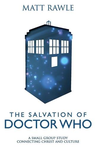 The Salvation of Doctor Who: A Small Group Study Connecting Christ and Culture (Paperback)