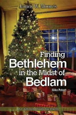 Finding Bethlehem in the Midst of Bedlam: An Advent Study for Youth (Paperback)