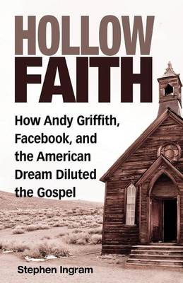 Hollow Faith: How Andy Griffith, Facebook, and the American Dream Diluted the Gospel (Paperback)