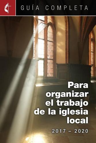 Guia Completa Para Organizar El Trabajo de la Iglesia Local 2017-2020: Guidelines for Leading Your Congregation 2017-2020 Spanish Ministries (Paperback)