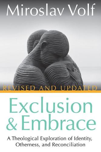 Exclusion and Embrace, Revised and Updated: A Theological Exploration of Identity, Otherness, and Reconciliation (Hardback)