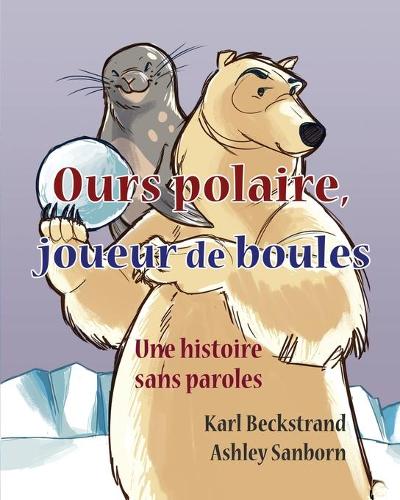 Ours polaire, joueur de boules: une histoire sans paroles - Stories Without Words 1 (Paperback)