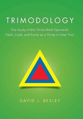 Trimodology: The Study of the Three Modi Operandi: Faith, Code, and Force as a Three-In-One Trio! (Hardback)