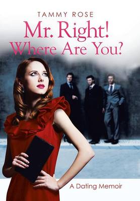Mr. Right! Where Are You?: A Dating Memoir (Hardback)