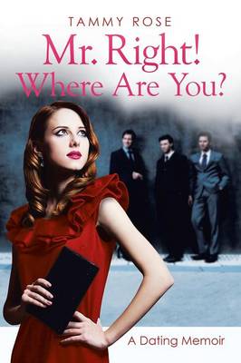 Mr. Right! Where Are You?: A Dating Memoir (Paperback)