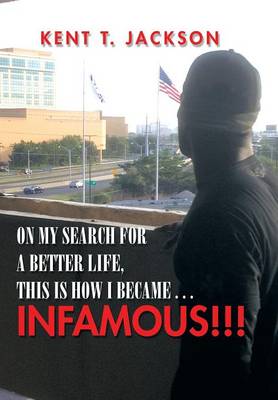On My Search for a Better Life, This Is How I Became . . . Infamous!!!: An Autobiography (Hardback)