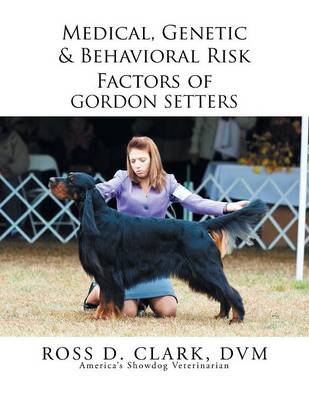 Medical, Genetic & Behavioral Risk Factors of Gordon Setters (Paperback)