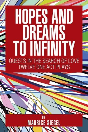 Hopes and Dreams to Infinity: Quests in the Search of Love Twelve One Act Plays (Paperback)