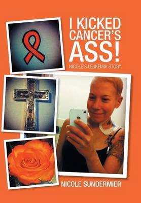 I Kicked Cancer's Ass!: Nicole's Leukemia Story (Hardback)