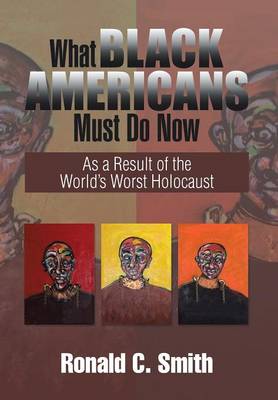 What Black Americans Must Do Now: As a Result of the World's Worst Holocaust (Hardback)