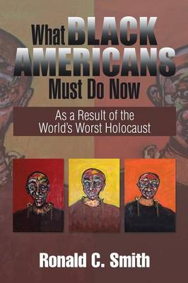 What Black Americans Must Do Now: As a Result of the World's Worst Holocaust (Paperback)