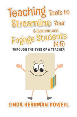 Teaching Tools to Streamline Your Classroom and Engage Students (K-5): Through the Eyes of a Teacher (Paperback)