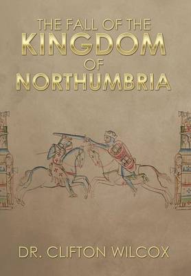 The Fall of the Kingdom of Northumbria (Hardback)