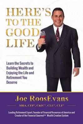 Here's to the Good Life: Learn the Secrets to Building Wealth and Enjoying the Life and Retirement You Deserve (Paperback)