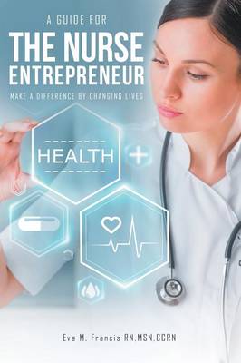 A Guide for the Nurse Entrepreneur: Make a Difference (Paperback)