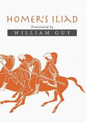 Homer's Iliad: Translated by William Guy (Hardback)