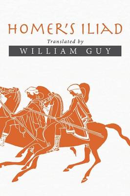 Homer's Iliad: Translated by William Guy (Paperback)