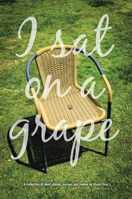 I Sat on a Grape: A Collection of Short Stories, Essays and Poems (Paperback)