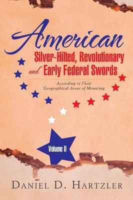 American Silver-Hilted, Revolutionary and Early Federal Swords Volume II: According to Their Geographical Areas of Mounting (Paperback)