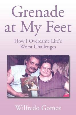 Grenade at My Feet: How I Overcame Life's Worst Challenges (Paperback)