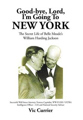 Good-Bye, Lord, I'm Going to New York: The Secret Life of Belle Meade's William Harding Jackson (Hardback)