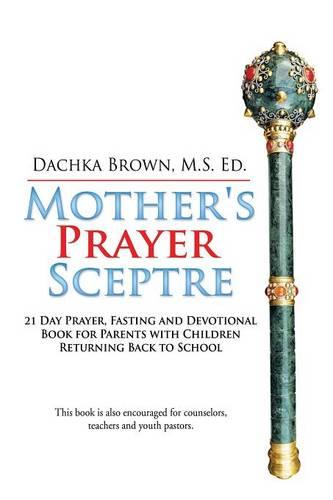 Mother's Prayer Sceptre: 21 Day Prayer, Fasting and Devotional Book (Paperback)