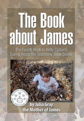 The Book about James: The Fourth Book in Betty Collier's Living Inside the Testimony Book Series (Hardback)