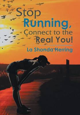 Stop Running, Connect to the Real You! (Hardback)