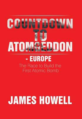 Countdown to Atomgeddon - Europe: The Race to Build the First Atomic Bomb (Hardback)