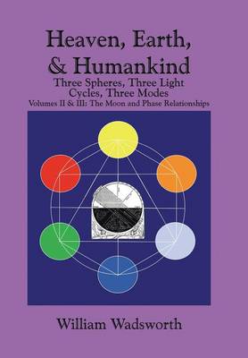 Heaven, Earth, & Humankind: Three Spheres, Three Light Cycles, Three Modes: Volumes II & III: The Moon and Phase Relationships (Hardback)