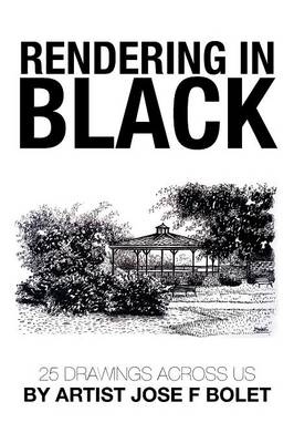 Rendering in Black: 25 Drawings Across Us by Artist Jose F Bolet (Paperback)