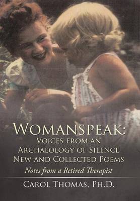 Womanspeak: Voices from an Archaeology of Silence New and Collected Poems: Notes from a Retired Therapist (Hardback)