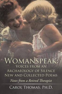 Womanspeak: Voices from an Archaeology of Silence New and Collected Poems: Notes from a Retired Therapist (Paperback)