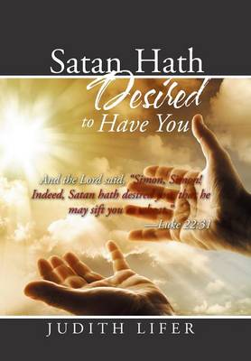 Satan Hath Desired to Have You: And the Lord Said, "simon, Simon! Indeed, Satan Hath Desired You, That He May Sift You as Wheat." --Luke 22:31 (Hardback)