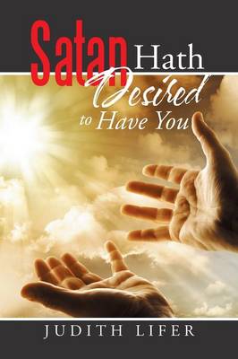 Satan Hath Desired to Have You: And the Lord Said, "simon, Simon! Indeed, Satan Hath Desired You, That He May Sift You as Wheat." --Luke 22:31 (Paperback)