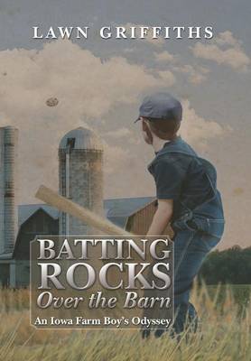 Batting Rocks Over the Barn: An Iowa Farm Boy's Odyssey (Hardback)
