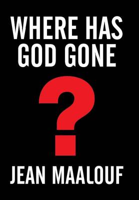 Where Has God Gone?: Religion-The Most Powerful Instrument for Growth or Destruction (Hardback)