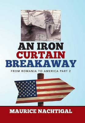 An Iron Curtain Breakaway: From Romania to America Part 2 (Hardback)