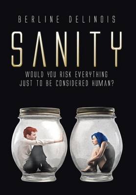Sanity: Would You Risk Everything Just to Be Considered Human? (Hardback)